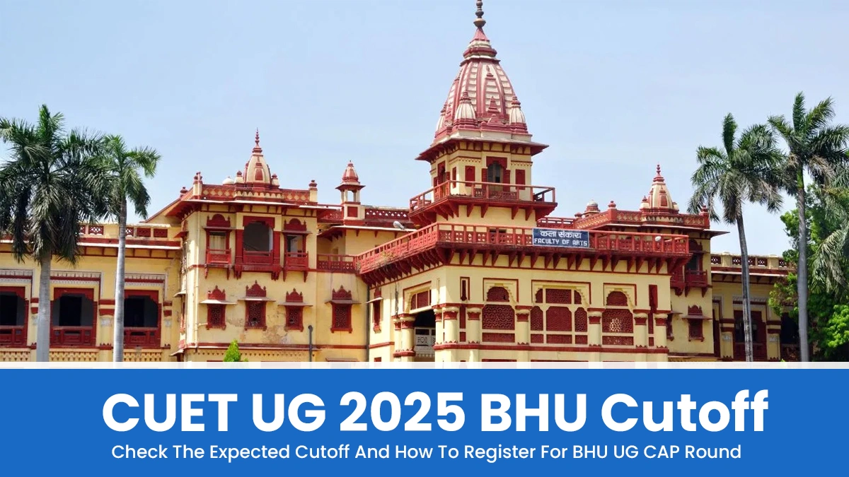 CUET UG 2025 BHU Cutoff Check The Expected Cutoff And How To Register For BHU UG CAP Round.webp